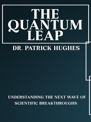 cover image of The Quantum Leap--Understanding the Next Wave of Scientific Breakthroughs